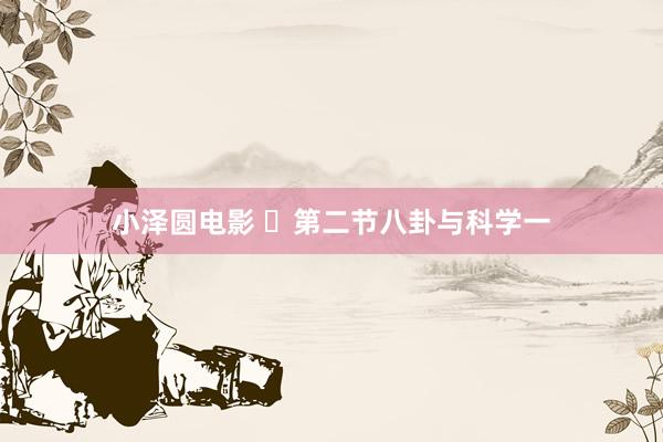 小泽圆电影 ​第二节八卦与科学一